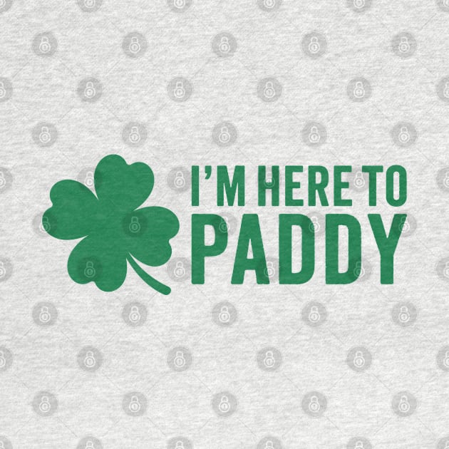 I'm Here To Paddy - St. Patrick's Day Humor by TwistedCharm